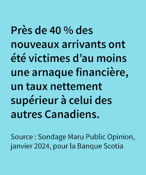 standout quote that says Près de 40 % des nouveaux arrivants ont été victimes d’au moins une arnaque financière, un taux nettement supérieur à celui des autres Canadiens. 